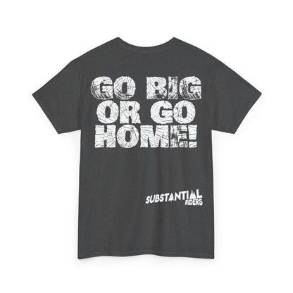 Go Big or Go Home Tee